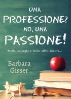 Una professione? No, una passione! Bimbi, colleghi e tanto altro ancora di Barbara Gisser edito da Youcanprint