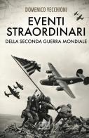 Eventi straordinari della seconda guerra mondiale di Domenico Vecchioni edito da LEG Edizioni