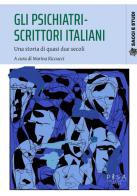 Gli psichiatri-scrittori italiani. Una storia di quasi due secoli edito da Pisa University Press