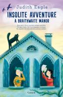 Insolite avventure a Braithwaite Manor di Judith Eagle edito da Garzanti