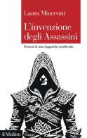 L'invenzione degli Assassini. Genesi di una leggenda medievale di Laura Minervini edito da Il Mulino