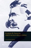 Crepuscolo degli idoli di Friedrich Nietzsche edito da Rizzoli