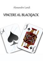 Vincere al blackjack di Alessandro Landi edito da StreetLib