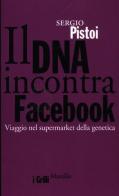 Il DNA incontra Facebook. Viaggio nel supermarket della genetica di Sergio Pistoi edito da Marsilio