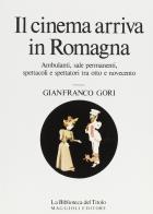 Il cinema arriva in Romagna. Ambulanti, sale permanenti, spettacoli e spettatori tra Otto e Novecento di Gianfranco Miro Gori edito da Maggioli Editore