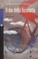 Il dio della bicicletta di Marco Ballestracci edito da Instar Libri