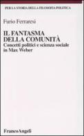 Il fantasma della comunità. Concetti politici e scienza sociale in Max Weber di Furio Ferraresi edito da Franco Angeli