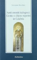 Santi eremiti italogreci. Grotte e chiese rupestri in Calabria di Giovanni Musolino edito da Rubbettino