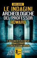 Le indagini archeologiche del professor Howard: Il sigillo maledetto dei templari-Il Vangelo proibito-Il tesoro della legione fantasma di David Gibbins edito da Newton Compton Editori