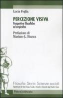 Percezione visiva. Prospettive filosofiche ed empiriche di Lucia Foglia edito da Franco Angeli