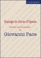 Dialogo in corso d'opera. Scritti giornalistici di Giovanni Pace edito da Carabba