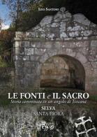 Le fonti e il sacro. Storia camminata in un angolo di Toscana: Selva, Santa Fiora di Ilvo Santoni edito da C&P Adver Effigi