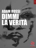 Dimmi la verità di Adam Rossi edito da goWare