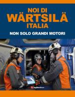 Noi di Wärtsilä Italia. Non solo grandi motori edito da Luglio (Trieste)