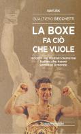 La boxe fa ciò che vuole. Incontri dai risultati clamorosi italiani che hanno sorpreso il mondo di Gualtiero Becchetti edito da Absolutely Free