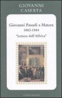 Giovanni Pascoli a Matera (1882-1884). Lettere dall'Africa di Giovanni Caserta edito da Osanna Edizioni