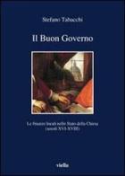 Il buon governo. Le finanze locali nello Stato della Chiesa (secoli XVI-XVIII) di Stefano Tabacchi edito da Viella