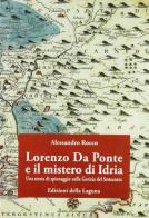 Lorenzo da Ponte e il mistero di Idria. Una storia di spionaggio nella Gorizia del Settecento di Alessandro Rocco edito da Edizioni della Laguna