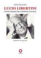 Lucio Libertini. Lungo viaggio nella sinistra italiana di Sergio Dalmasso edito da Edizioni Punto Rosso