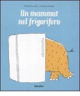 Un mammut nel frigorifero di Michaël Escoffier, Matthieu Maudet edito da Babalibri