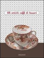 Gli antichi caffè di Sassari. Catalogo della mostra (Sassari, 15 dicembre-5 gennaio 2012). Ediz. illustrata di Simonetta Castia, Paolo Cau edito da Mediando