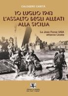 10 luglio 1943. L'assalto degli alleati alla Sicilia. La Joss Force USA attacca Licata di Calogero Carità edito da La Vedetta