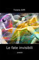 Le fate invisibili di Tiziana Aliffi edito da ilmiolibro self publishing