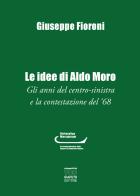 Le idee di Aldo Moro. Gli anni del centro-sinistra e la contestazione del '68 di Giuseppe Fioroni edito da Giapeto
