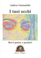 I tuoi occhi. Brevi poesie e pensieri di Andrea Santaniello edito da Edizioni Il Saggio
