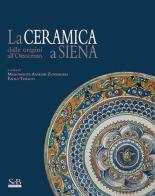 La ceramica a Siena dalle origini all'Ottocento. Ediz. illustrata edito da SeB Editori