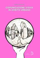 Comunicazione visiva in ambito urbano di Alessio Patalocco edito da Archeoares