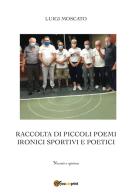 Raccolta di piccoli poemi ironici sportivi e poetici di Luigi Moscato edito da Youcanprint