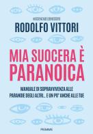 Mia suocera è paranoica. Manuale di sopravvivenza alle paranoie degli altri...e un po' anche alle tue di Rodolfo Vittori edito da Piemme