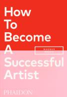 How to become a successful artist di Magnus Resch edito da Phaidon