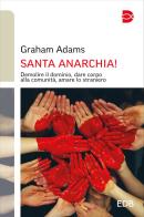 Santa anarchia! Demolire il dominio, dare corpo alla comunità, amare lo straniero di Graham Adams edito da EDB