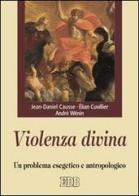 Violenza divina. Un problema esegetico e antropologico di Jean-Daniel Causse, Élian Cuvillier, André Wénin edito da EDB