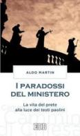 I paradossi del ministero. La vita del prete alla luce dei testi paolini di Aldo Martin edito da EDB