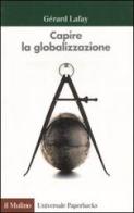 Capire la globalizzazione di Gérard Lafay edito da Il Mulino