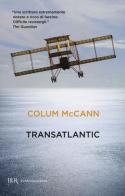Transatlantic di Colum McCann edito da BUR Biblioteca Univ. Rizzoli