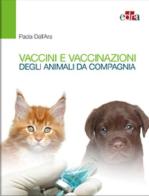 Vaccini e vaccinazioni degli animali da compagnia. Le risposte ai se e ai ma di tutti i giorni di Paola Dall'Ara edito da Edra