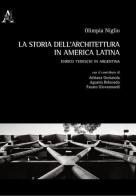 La storia dell'architettura in America Latina. Enrico Tedeschi in Argentina edito da Aracne