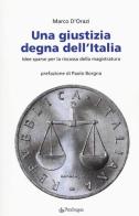 Una giustizia degna dell'Italia. Idee sparse per la riscossa della magistratura di Marco D'Orazi edito da Pendragon