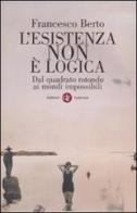 L' esistenza non è logica. Dal quadrato rotondo ai mondi impossibili di Francesco Berto edito da Laterza