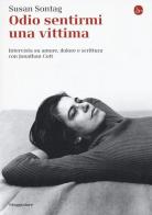 Odio sentirmi una vittima. Intervista su amore, dolore e scrittura con Jonathan Cott di Susan Sontag, Jonathan Cott edito da Il Saggiatore