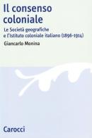 Il consenso coloniale. Le società geografiche e l'Istituto coloniale italiano (1896-1914) di Giancarlo Monina edito da Carocci