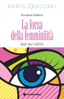 La forza della femminilità. Amare non è soffrire di Eva-Maria Zurhorst edito da Tecniche Nuove