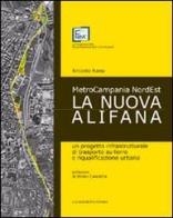 La nuova Alifana. Un progetto infrastrutturale di trasporto su ferro e riqualificazione urbana di Antonio Nanu edito da Gangemi Editore