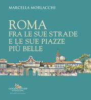 Roma fra le sue strade e le sue piazze più belle di Marcella Morlacchi edito da Gangemi Editore