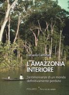 L' Amazzonia interiore di Luciano Caminati edito da Polaris