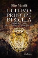 L' ultimo principe di Sicilia. Da Palermo a Napoli sulle orme di Ercole Michele Branciforte di Elio Manili edito da Bonfirraro